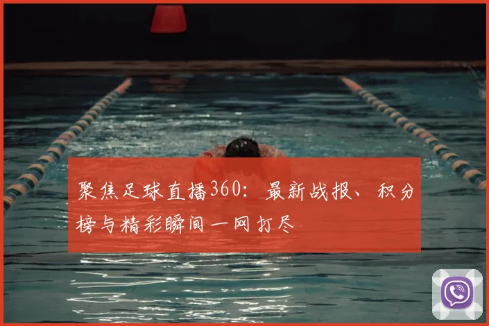 聚焦足球直播360：最新战报、积分榜与精彩瞬间一网打尽