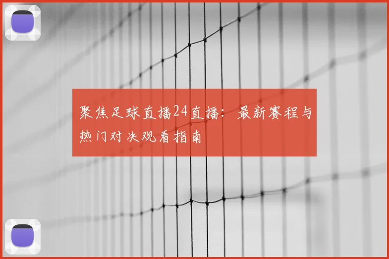 聚焦足球直播24直播：最新赛程与热门对决观看指南