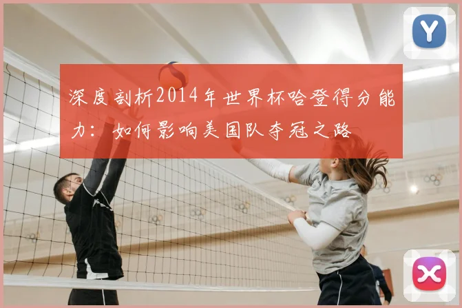 深度剖析2014年世界杯哈登得分能力：如何影响美国队夺冠之路